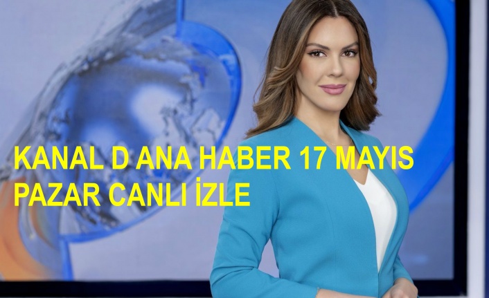 Kanal D Ana Haber Hafta Sonu 17 Mayıs Canlı İzle! Kanal D Ana Haber Pazar Canlı İzle | Canlı TV İzle